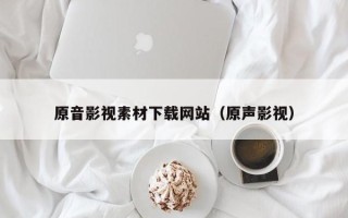 郓城原音影视素材下载网站（原声影视）
