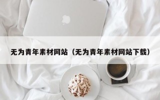 郓城无为青年素材网站（无为青年素材网站下载）