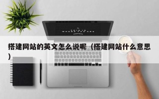 郓城搭建网站的英文怎么说呢（搭建网站什么意思）